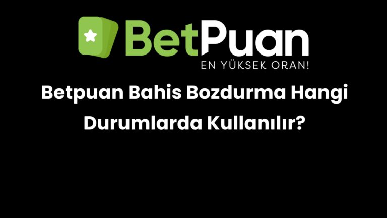 Betpuan Bahis Bozdurma Hangi Durumlarda Kullanılır?