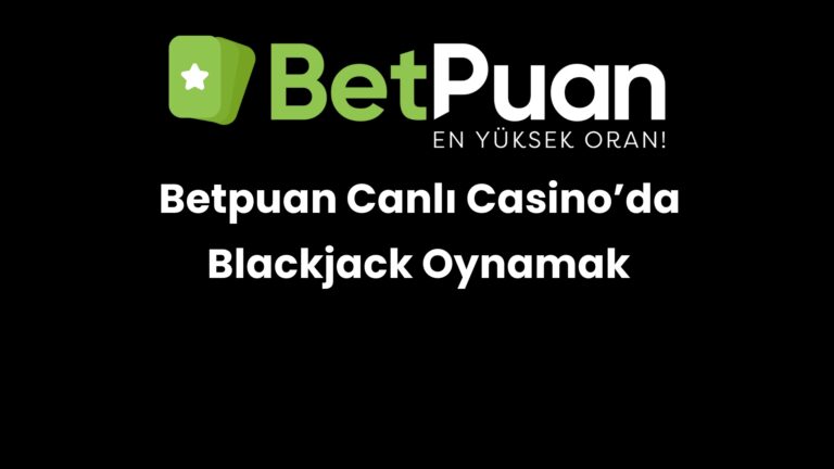 Betpuan Canlı Casino’da Blackjack Oynamak