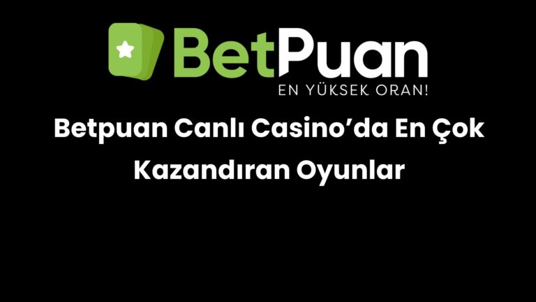 Betpuan Canlı Casino’da En Çok Kazandıran Oyunlar