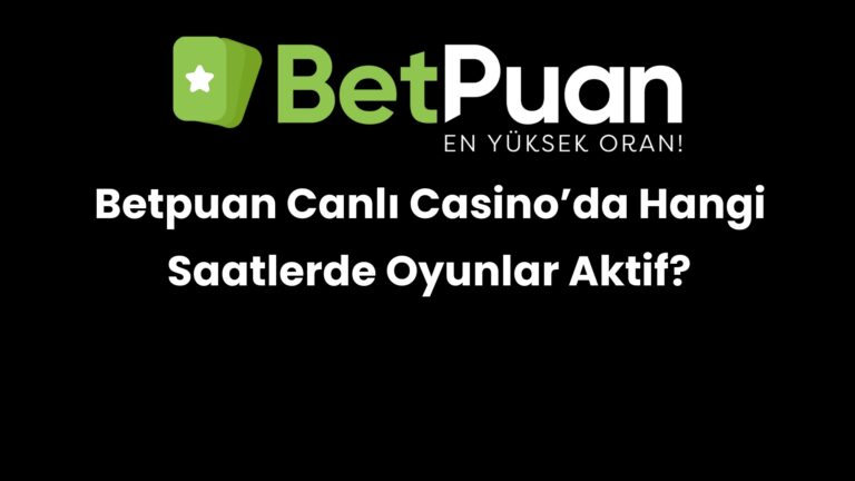 Betpuan Canlı Casino’da Hangi Saatlerde Oyunlar Aktif?