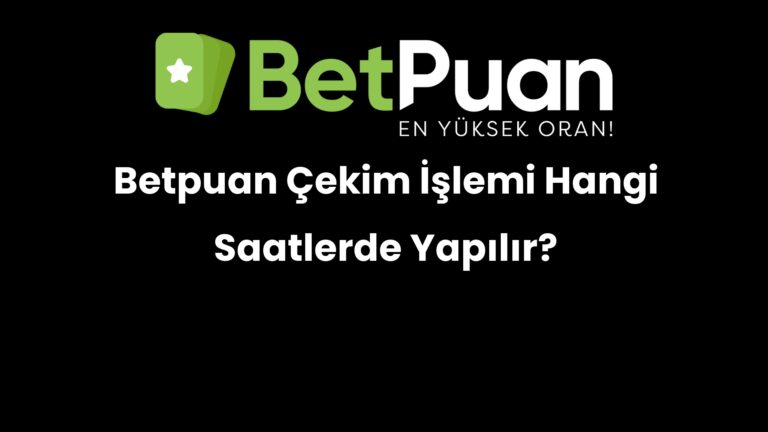 Betpuan Çekim İşlemi Hangi Saatlerde Yapılır?