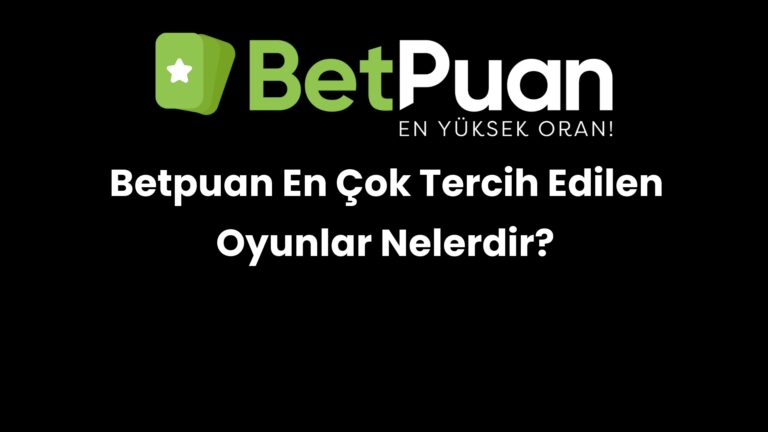 Betpuan En Çok Tercih Edilen Oyunlar Nelerdir?