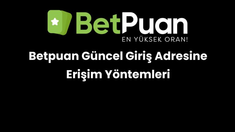 Betpuan Güncel Giriş Adresine Erişim Yöntemleri