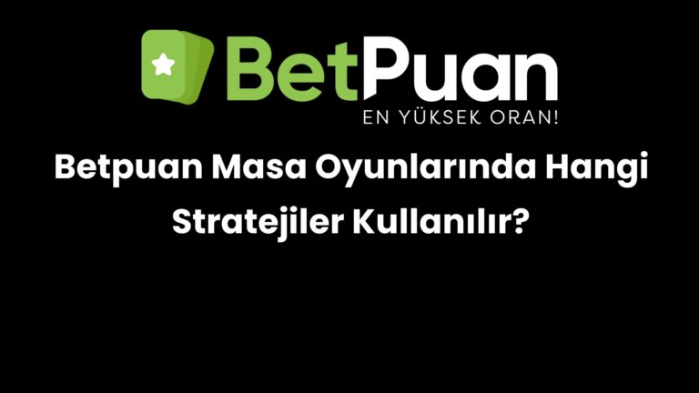 Betpuan Masa Oyunlarında Hangi Stratejiler Kullanılır?