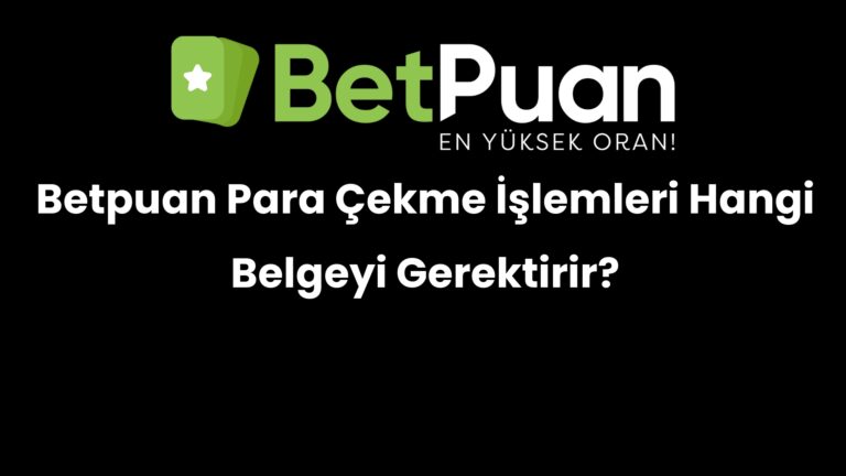Betpuan Para Çekme İşlemleri Hangi Belgeyi Gerektirir?