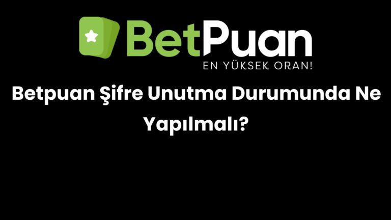 Betpuan Şifre Unutma Durumunda Ne Yapılmalı?