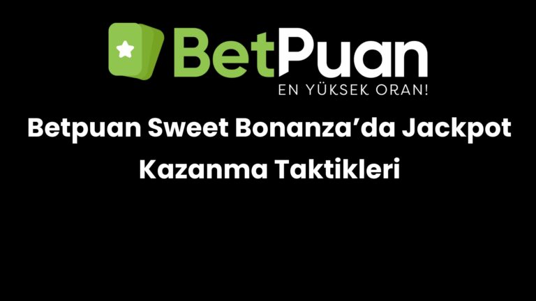 Betpuan Sweet Bonanza’da Jackpot Kazanma Taktikleri