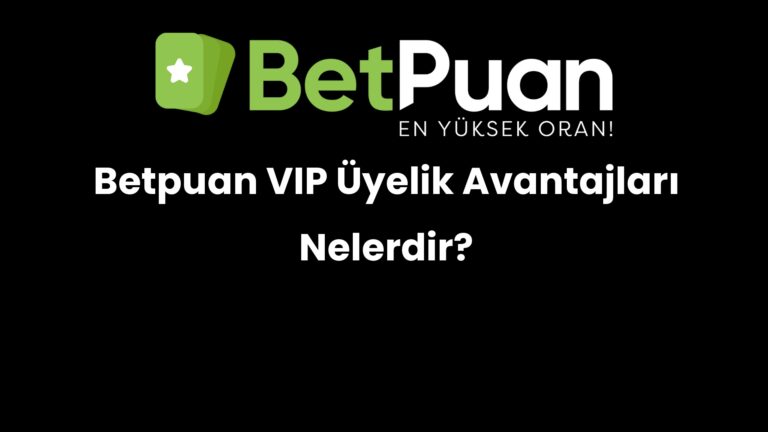 Betpuan VIP Üyelik Avantajları Nelerdir?
