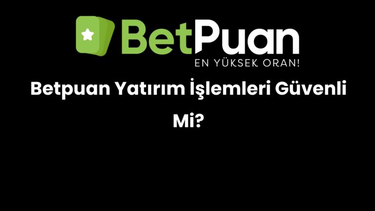 Betpuan Yatırım İşlemleri Güvenli Mi?