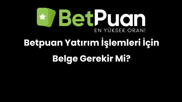 Betpuan Yatırım İşlemleri İçin Belge Gerekir Mi?