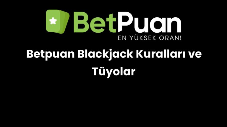 Betpuan Blackjack Kuralları ve Tüyolar