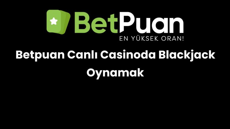 Betpuan Canlı Casinoda Blackjack Oynamak