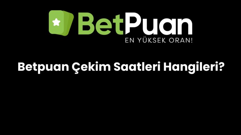 Betpuan Çekim Saatleri Hangileri?