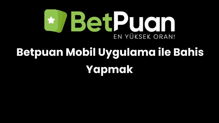 Betpuan Mobil Uygulama ile Bahis Yapmak