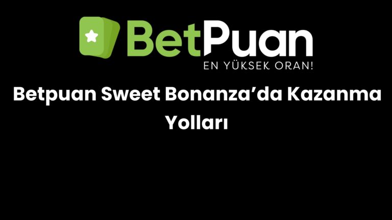 Betpuan Sweet Bonanza’da Kazanma Yolları