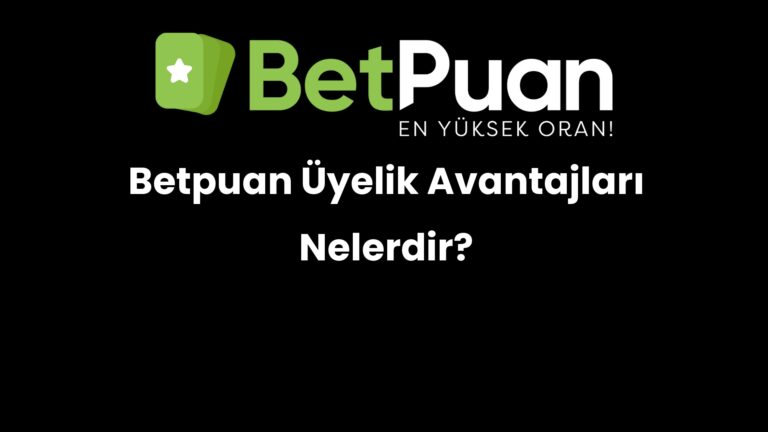 Betpuan Üyelik Avantajları Nelerdir?