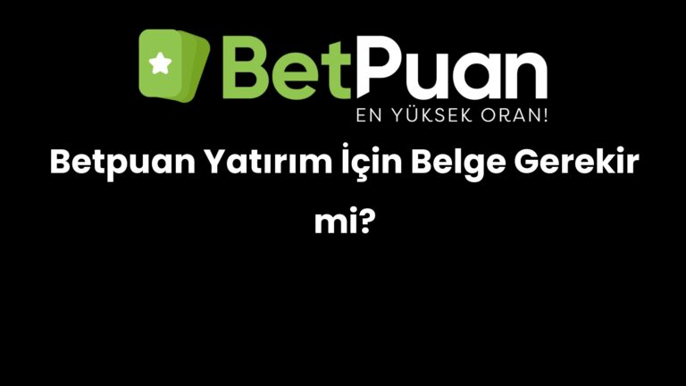 Betpuan Yatırım İçin Belge Gerekir mi?
